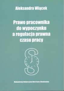 Okładka: Prawo pracownika do wypoczynku a regulacja prawna czasu pracy