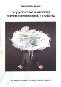 Okładka: Decyzje finansowe w warunkch nadmiernej pewności siebie menedżerów