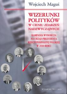 Okładka: Wizerunki polityków w cieniu zdarzeń nadzwyczajnych. Kampania wyborcza na urząd Prezydenta Rzeczypospolitej Polskiej w 2010 roku