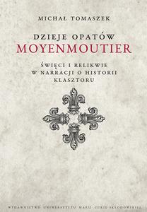 Okładka: Dzieje Opatów Moyenmoutier. Święci i relikwie w narracji o historii klasztoru