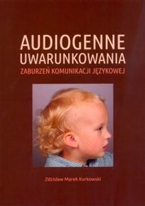 Okładka: Audiogenne uwarunkowania zaburzeń komunikacji językowej