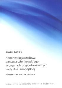 Okładka: Administracja rządowa państwa członkowskiego w organach przygotowawczych Rady Unii Europejskiej. Perspektywa politologiczna