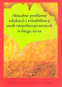 Okładka: Aktualne problemy edukacji i rehabilitacji osób niepełnosprawnych w biegu życia