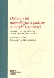 Okładka: Dwieście lat niepodległości państw Ameryki Łacińskiej. Perspektywa historyczna i wyzwania współczesności