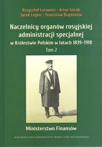 Okładka: Naczelnicy organów rosyjskiej administracji specjalnej w Królestwie Polskim w latach 1839-1918, t. 2: Ministerstwo finansów