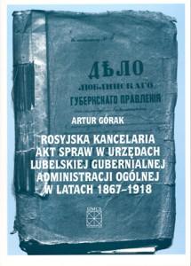 Okładka: Rosyjska kancelaria akt spraw w urzędach lubelskiej gubernialnej administracji ogólnej w latach 1867-1918