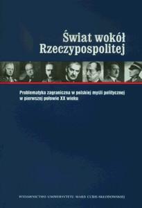 Okładka: Świat wokół Rzeczypospolitej. Problematyka zagraniczna w polskiej myśli politycznej w pierwszej połowie XX wieku