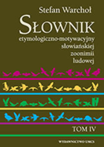 Okładka: Słownik etymologiczno-motywacyjny słowiańskiej zoonimii ludowej, t. 4: Ssaki domowe, ptactwo domowe, zwierzęta hodowane w klatkach, udomowione zwierzęta dzikie