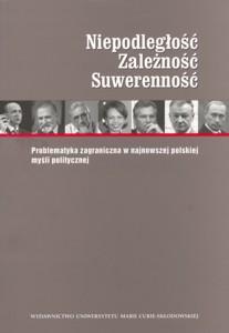 Okładka: Niepodległość. Zależność. Suwerenność. Problematyka zagraniczna w najnowszej polskiej myśli politycznej