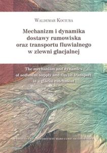 Okładka: Mechanizm i dynamika dostawy rumowiska oraz transportu fluwialnego w zlewni glacjalnej