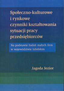 Okładka: Społeczno-kulturowe i rynkowe czynniki kształtowania sytuacji pracy przedsiębiorców