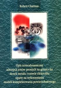 Okładka: Opis termodynamiczny adsorpcji jonów prostych na granicy faz tlenek metalu/roztwór elektrolitu oparty na wykorzystaniu modeli kompleksowania powierzchniowego