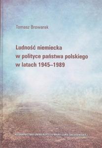 Okładka: Ludność niemiecka w polityce państwa polskiego w latach 1945-1989