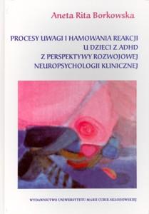 Okładka: Procesy uwagi i hamowania reakcji u dzieci z ADHD z perspektywy rozwojowej neuropsychologii klinicznej