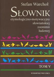 Okładka: Słownik etymologiczno-motywacyjny słowiańskiej zoonimii ludowej, t. 5: Frekwencyjny wykaz zoonimów w tomach I-IV