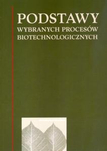 Okładka: Podstawy wybranych procesów biotechnologicznych. Wydanie drugie