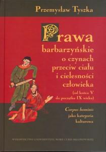 Okładka: Prawa barbarzyńskie o czynach przeciw ciału i cielesności człowieka (od końca V do początku IX wieku).