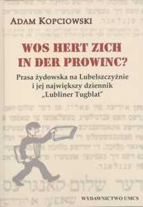 Okładka: Wos hert zich in der prowinc?  Prasa żydowska na Lubelszczyźnie i jej największy dziennik "Lubliner Tugblat"