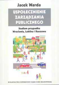 Okładka: Uspołecznienie zarządzania publicznego. Studium przypadku Wrocławia, Lublina i Rzeszowa