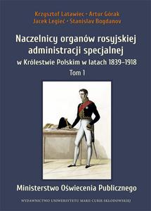 Okładka: Naczelnicy organów rosyjskiej administracji specjalnej w Królestwie Polskim w latach 1839-1918, t. 1: Ministerstwo Oświecenia Publicznego