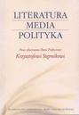 Literatura - Media - Polityka. Prace ofiarowane Panu Profesorowi Krzysztofowi Stępnikowi