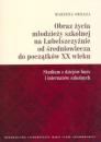 Obraz życia młodzieży szkolnej na Lubelszczyźnie od średniowiecza do początków XX wieku.