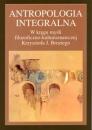 Antropologia integralna. W kręgu myśli filozoficzno-kulturoznawczej Krzysztofa J. Broziego