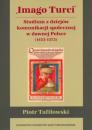 Imago Turci. Studium z dziejów komunikacji społecznej w dawnej Polsce (1453-1572)