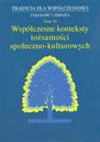 Tradycja dla Współczesności. Ciągłość i Zmiana, t. 10: Współczesne konteksty tożsamości społeczno-kulturowych